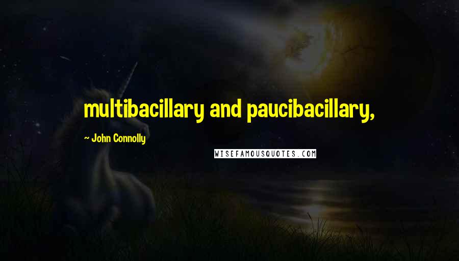 John Connolly Quotes: multibacillary and paucibacillary,