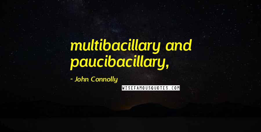 John Connolly Quotes: multibacillary and paucibacillary,
