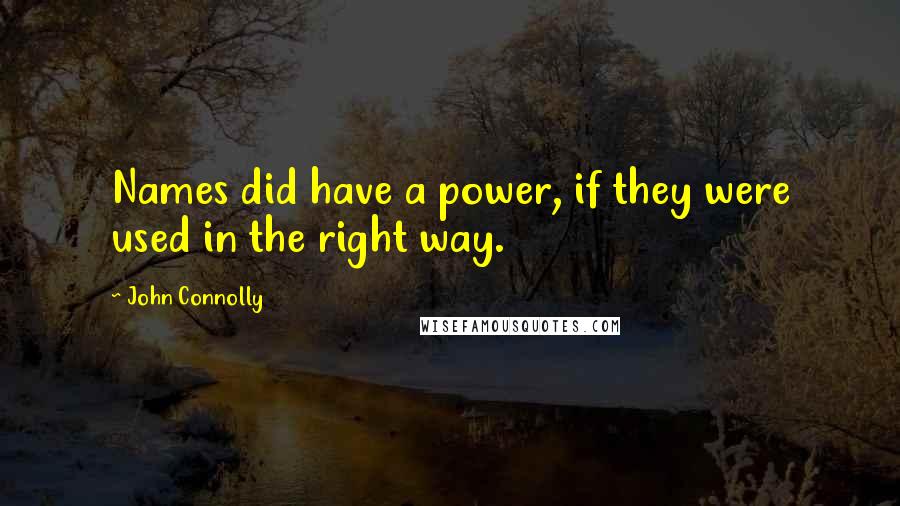 John Connolly Quotes: Names did have a power, if they were used in the right way.