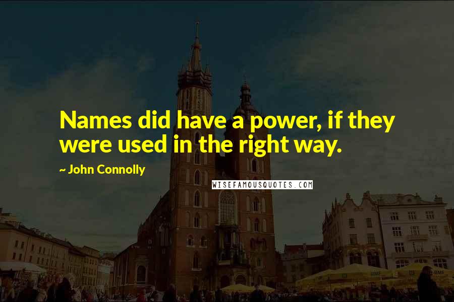 John Connolly Quotes: Names did have a power, if they were used in the right way.