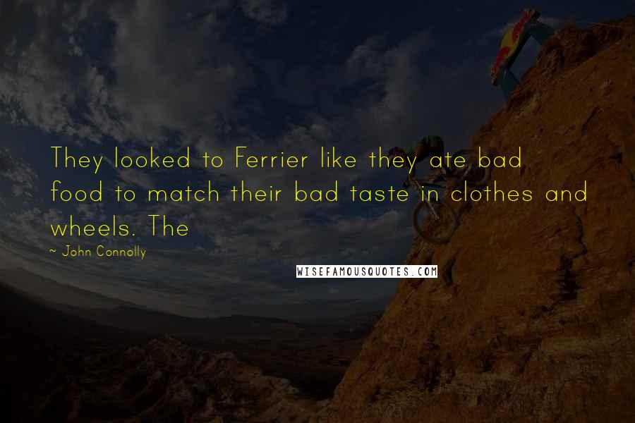 John Connolly Quotes: They looked to Ferrier like they ate bad food to match their bad taste in clothes and wheels. The