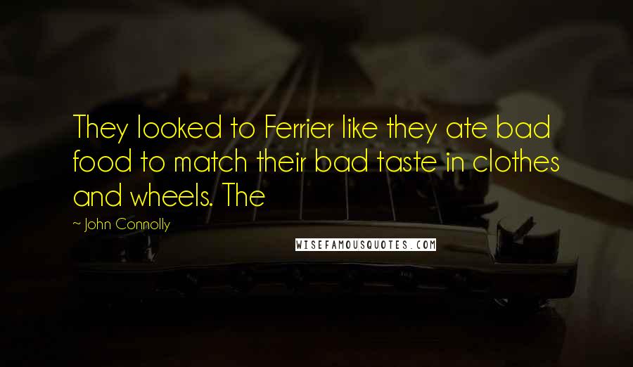 John Connolly Quotes: They looked to Ferrier like they ate bad food to match their bad taste in clothes and wheels. The