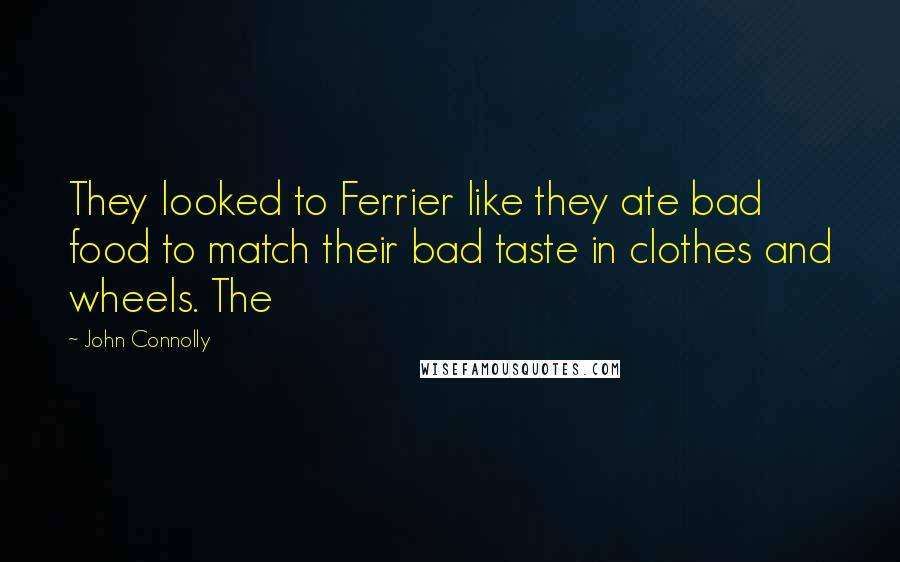 John Connolly Quotes: They looked to Ferrier like they ate bad food to match their bad taste in clothes and wheels. The