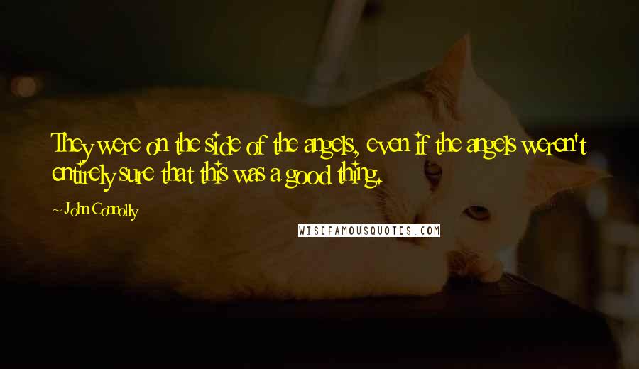 John Connolly Quotes: They were on the side of the angels, even if the angels weren't entirely sure that this was a good thing.