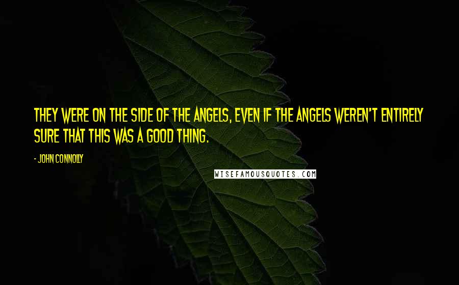 John Connolly Quotes: They were on the side of the angels, even if the angels weren't entirely sure that this was a good thing.