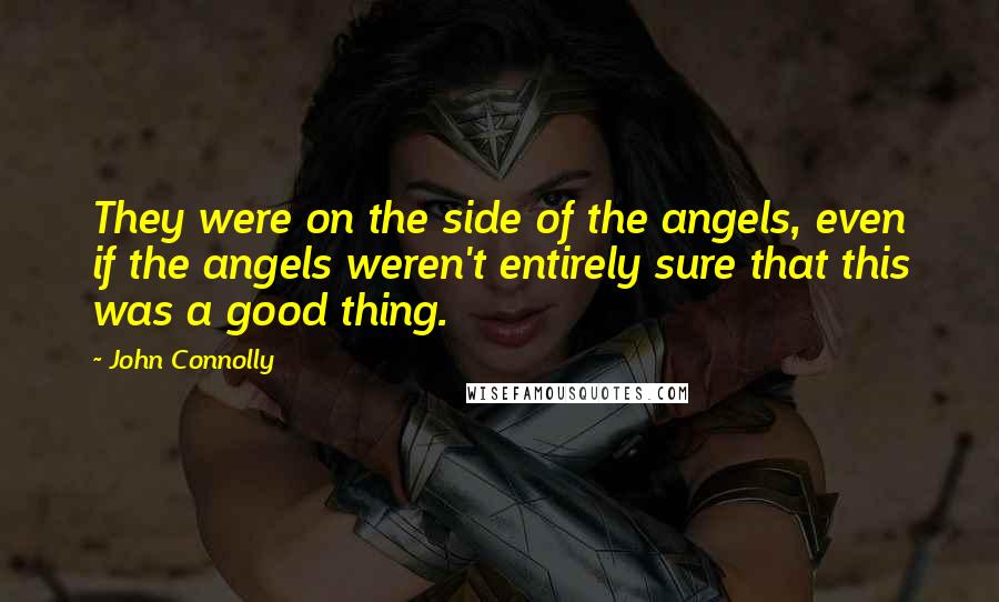 John Connolly Quotes: They were on the side of the angels, even if the angels weren't entirely sure that this was a good thing.