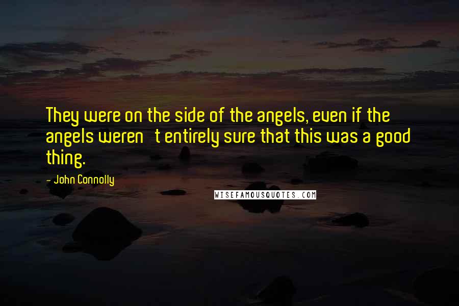 John Connolly Quotes: They were on the side of the angels, even if the angels weren't entirely sure that this was a good thing.