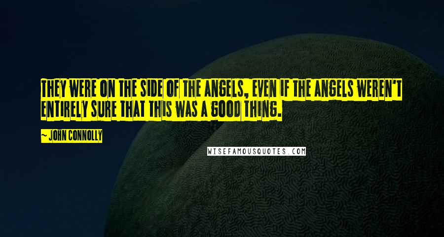 John Connolly Quotes: They were on the side of the angels, even if the angels weren't entirely sure that this was a good thing.