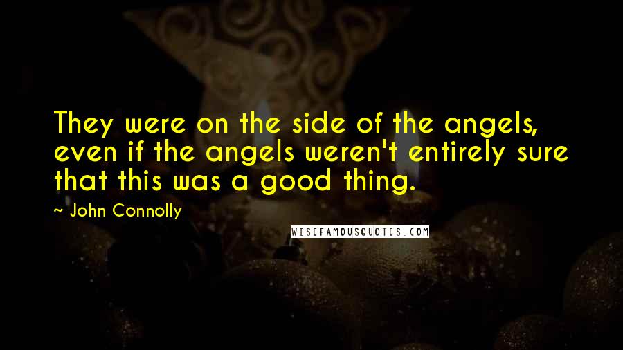 John Connolly Quotes: They were on the side of the angels, even if the angels weren't entirely sure that this was a good thing.