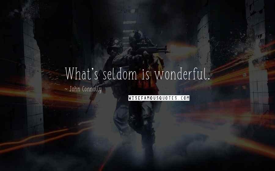 John Connolly Quotes: What's seldom is wonderful.