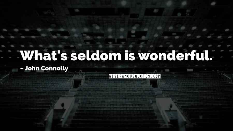 John Connolly Quotes: What's seldom is wonderful.