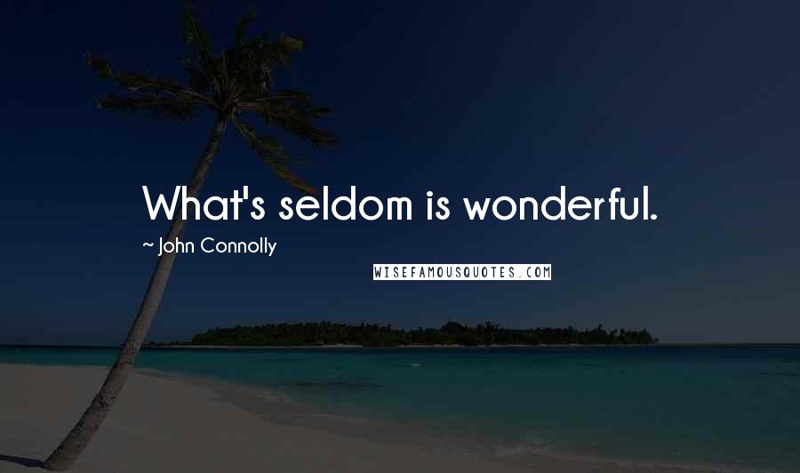 John Connolly Quotes: What's seldom is wonderful.