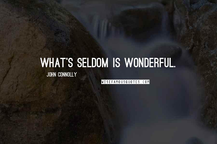 John Connolly Quotes: What's seldom is wonderful.