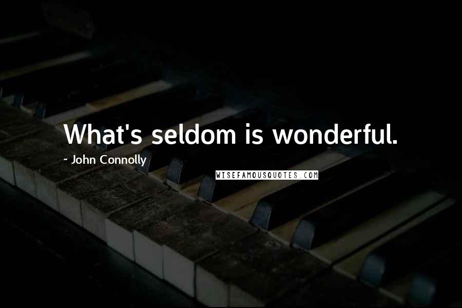 John Connolly Quotes: What's seldom is wonderful.