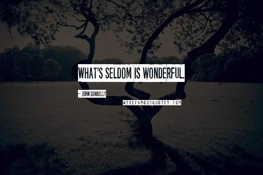 John Connolly Quotes: What's seldom is wonderful.