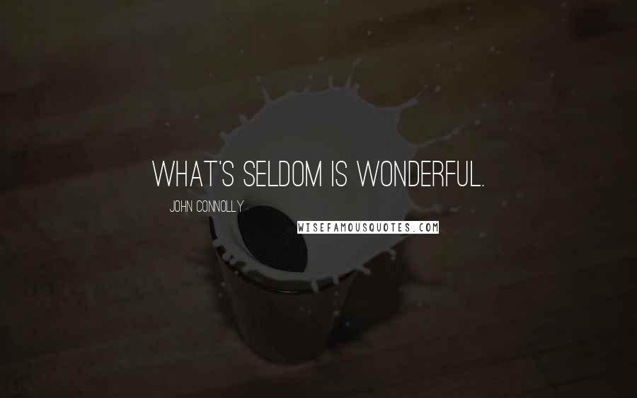 John Connolly Quotes: What's seldom is wonderful.