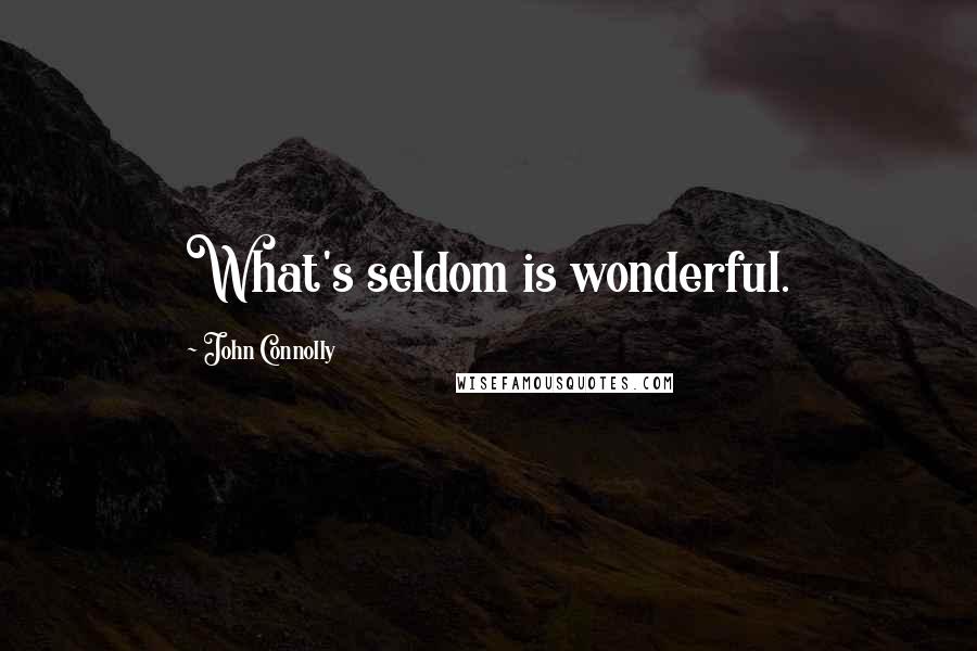 John Connolly Quotes: What's seldom is wonderful.