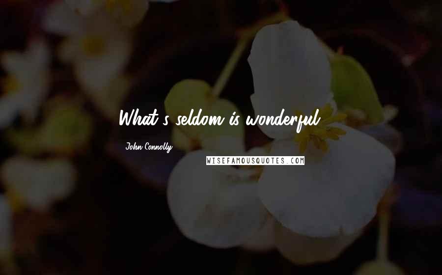 John Connolly Quotes: What's seldom is wonderful.