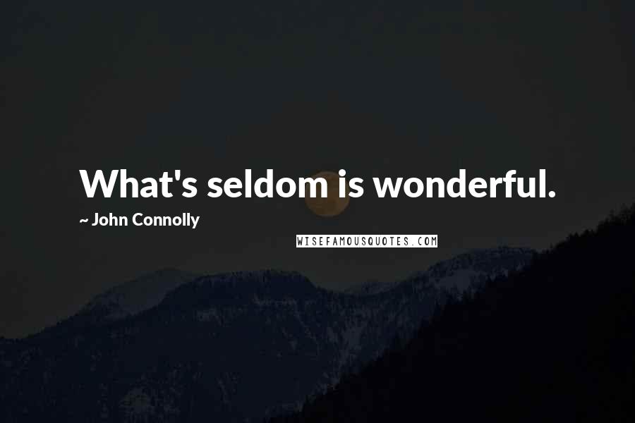 John Connolly Quotes: What's seldom is wonderful.