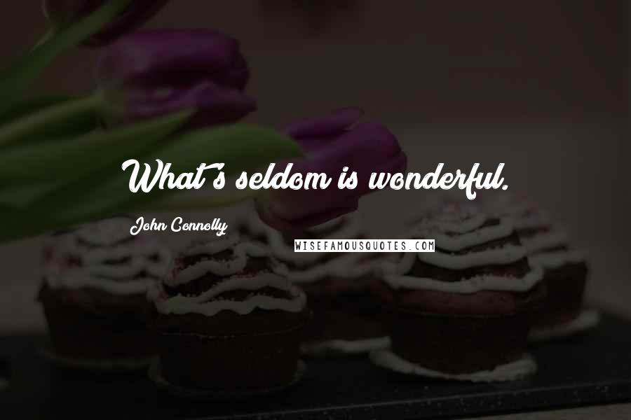 John Connolly Quotes: What's seldom is wonderful.