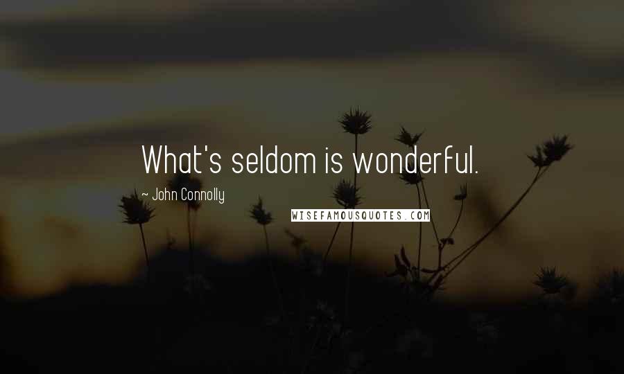 John Connolly Quotes: What's seldom is wonderful.