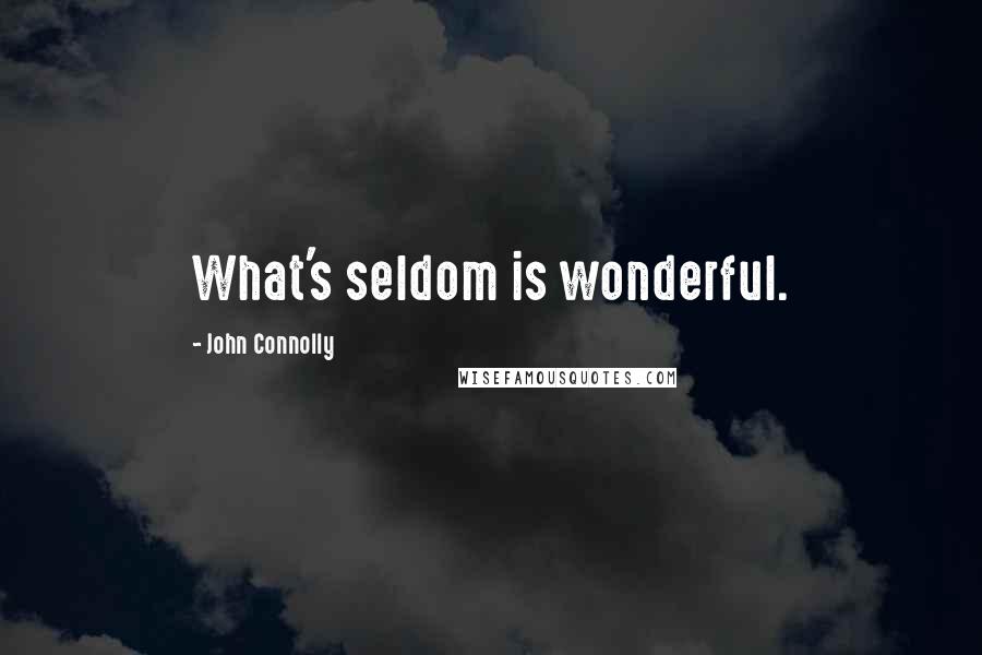 John Connolly Quotes: What's seldom is wonderful.