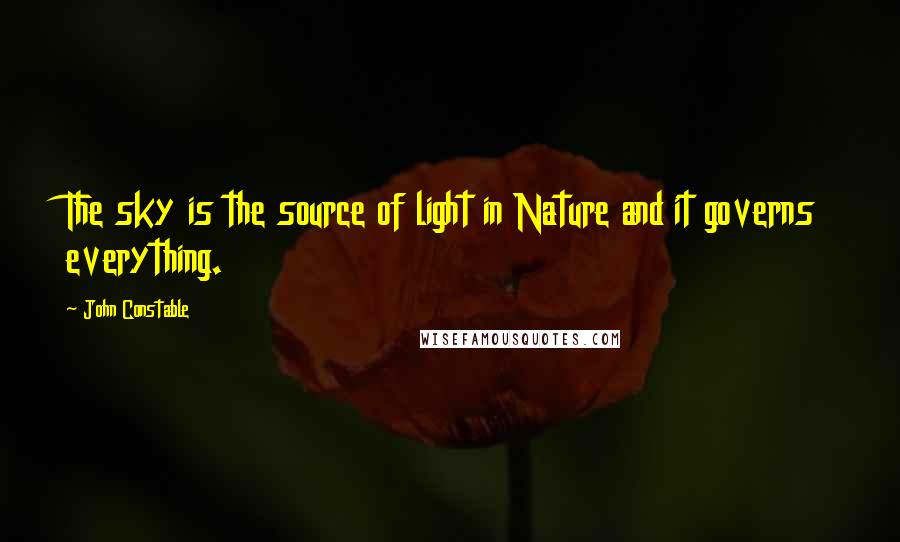 John Constable Quotes: The sky is the source of light in Nature and it governs everything.