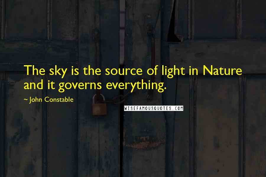 John Constable Quotes: The sky is the source of light in Nature and it governs everything.