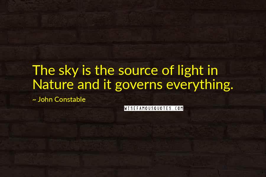 John Constable Quotes: The sky is the source of light in Nature and it governs everything.