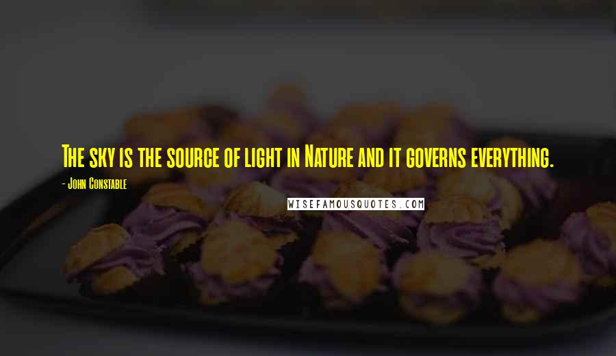 John Constable Quotes: The sky is the source of light in Nature and it governs everything.