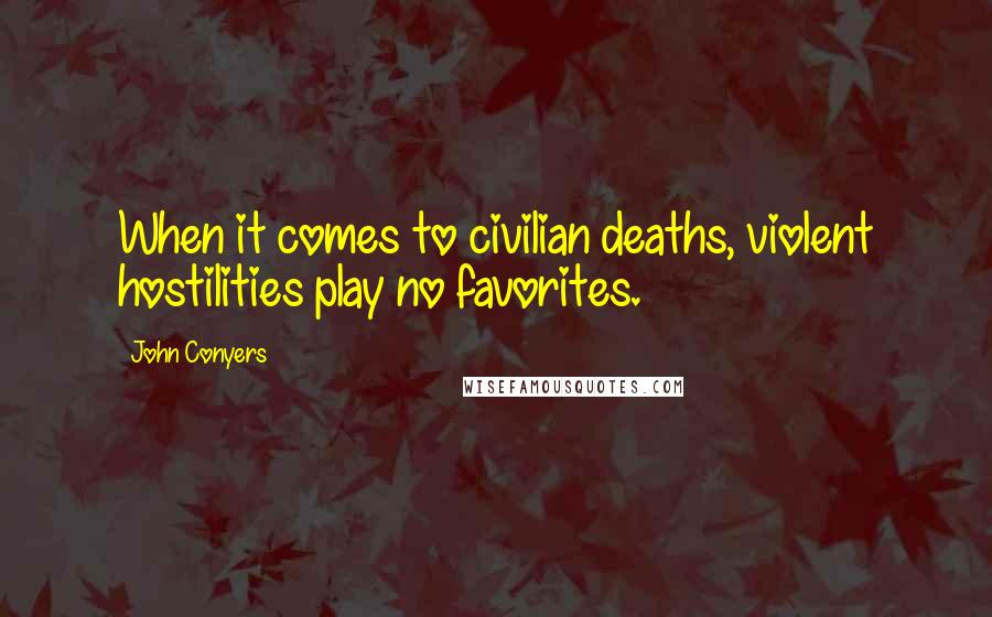 John Conyers Quotes: When it comes to civilian deaths, violent hostilities play no favorites.