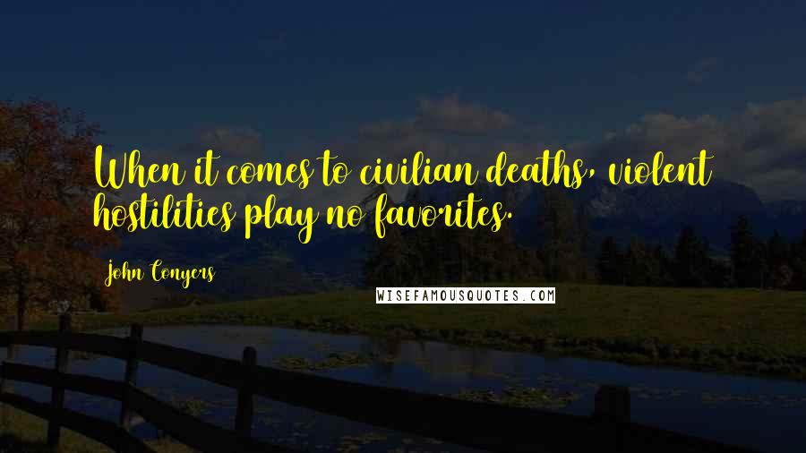 John Conyers Quotes: When it comes to civilian deaths, violent hostilities play no favorites.
