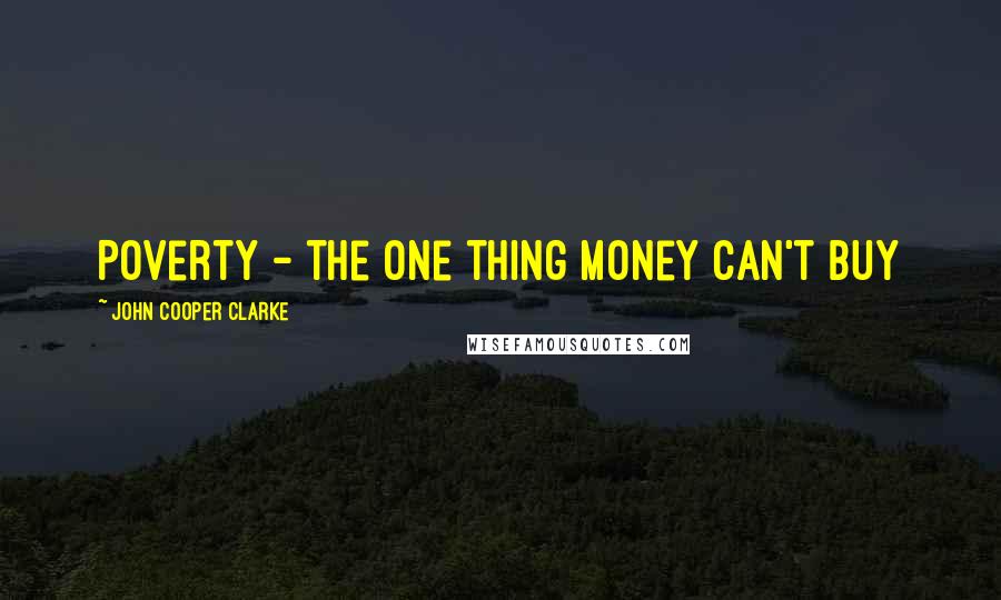 John Cooper Clarke Quotes: Poverty - the one thing money can't buy