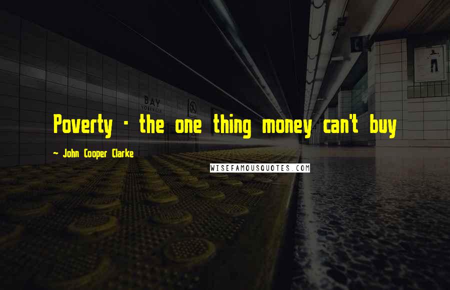 John Cooper Clarke Quotes: Poverty - the one thing money can't buy