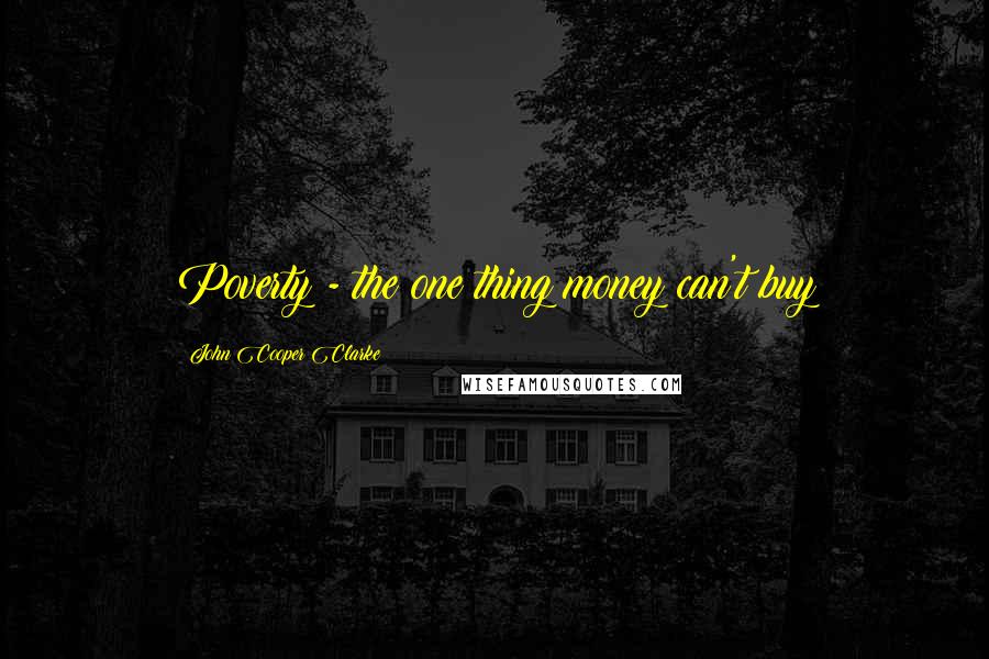 John Cooper Clarke Quotes: Poverty - the one thing money can't buy