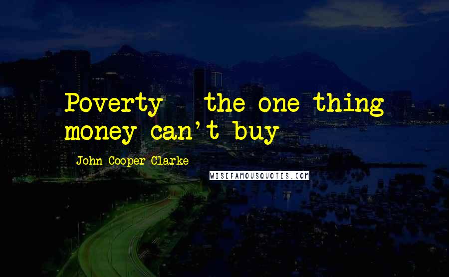 John Cooper Clarke Quotes: Poverty - the one thing money can't buy