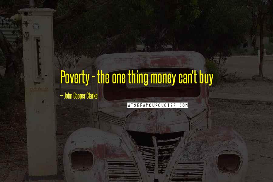 John Cooper Clarke Quotes: Poverty - the one thing money can't buy