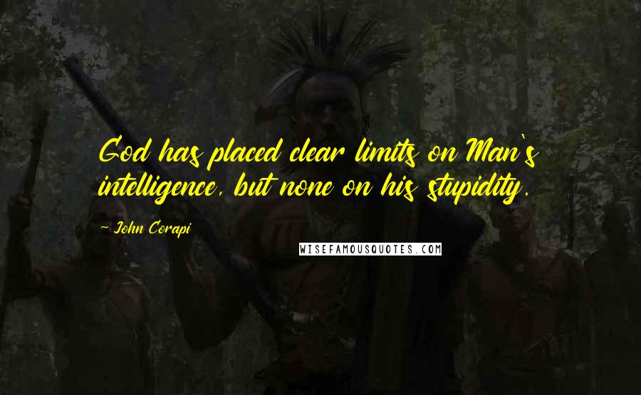 John Corapi Quotes: God has placed clear limits on Man's intelligence, but none on his stupidity.