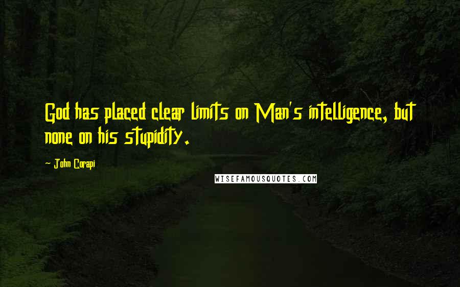 John Corapi Quotes: God has placed clear limits on Man's intelligence, but none on his stupidity.