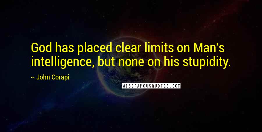 John Corapi Quotes: God has placed clear limits on Man's intelligence, but none on his stupidity.