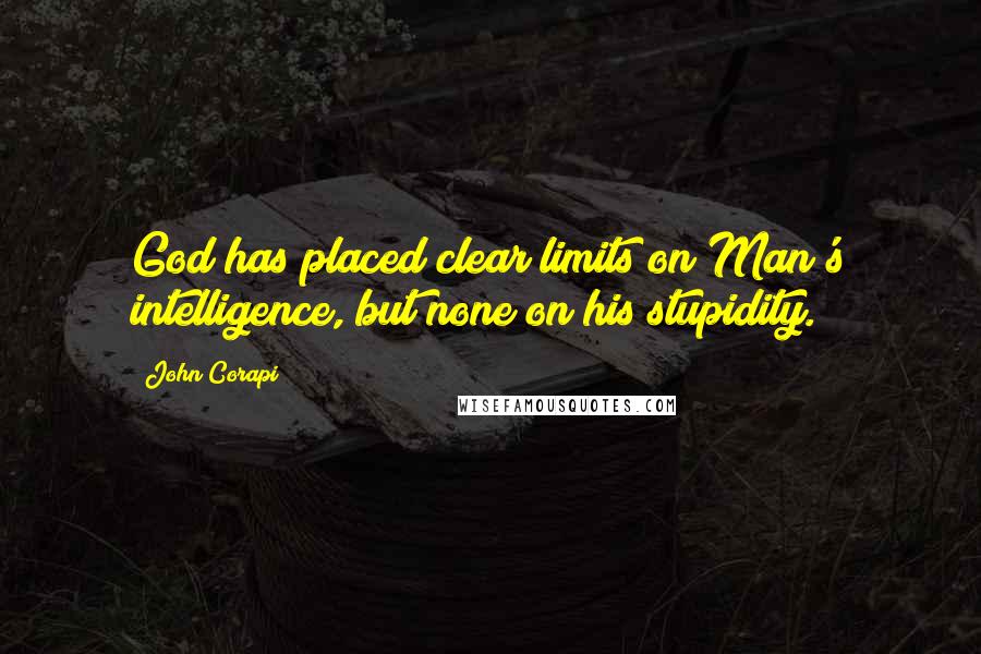 John Corapi Quotes: God has placed clear limits on Man's intelligence, but none on his stupidity.