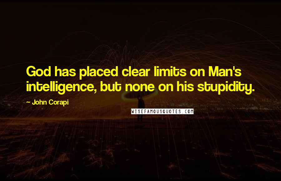 John Corapi Quotes: God has placed clear limits on Man's intelligence, but none on his stupidity.