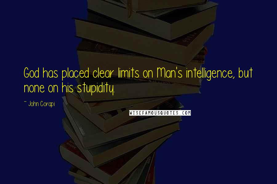 John Corapi Quotes: God has placed clear limits on Man's intelligence, but none on his stupidity.