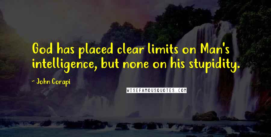 John Corapi Quotes: God has placed clear limits on Man's intelligence, but none on his stupidity.