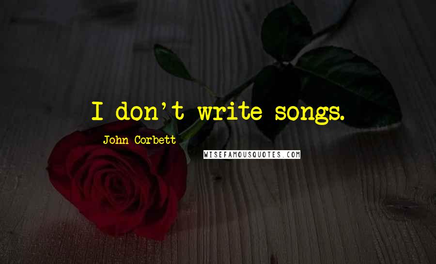 John Corbett Quotes: I don't write songs.