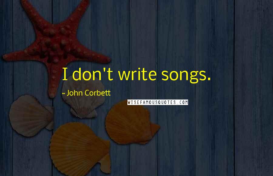 John Corbett Quotes: I don't write songs.