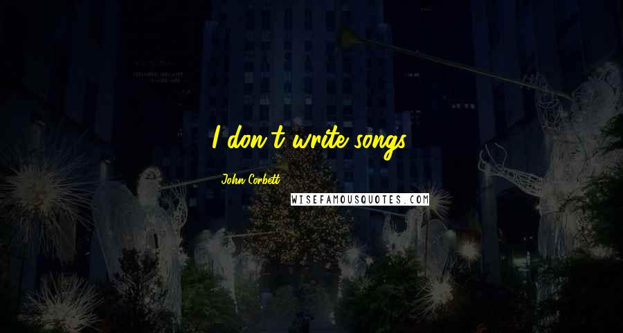 John Corbett Quotes: I don't write songs.