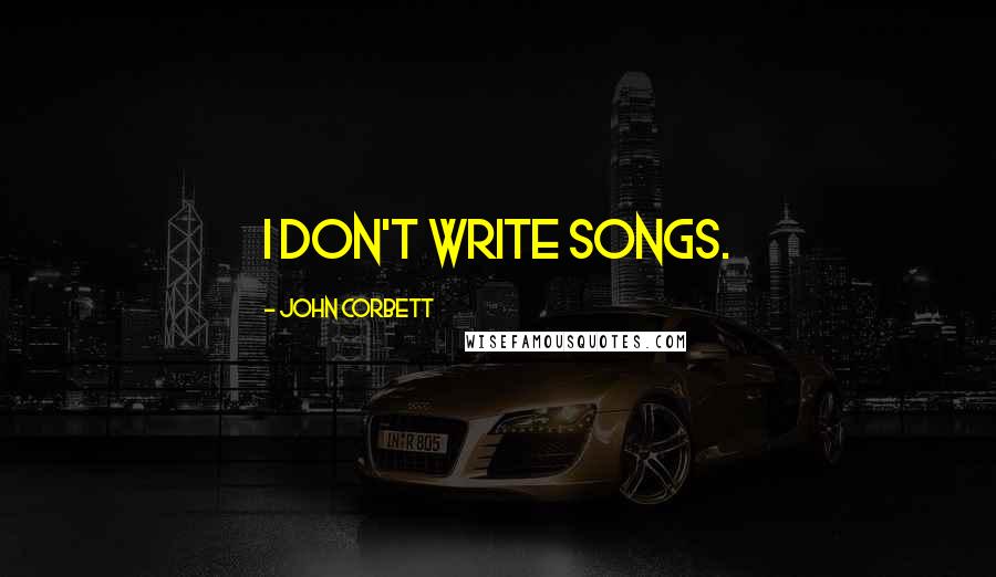 John Corbett Quotes: I don't write songs.