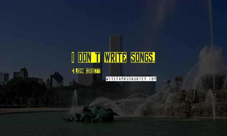 John Corbett Quotes: I don't write songs.