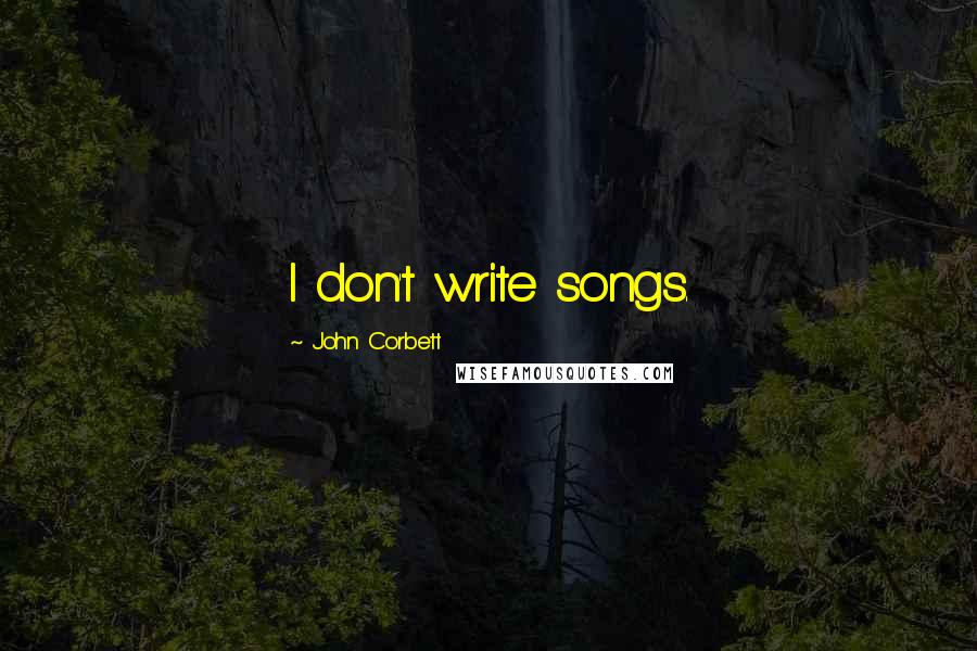 John Corbett Quotes: I don't write songs.